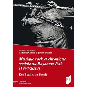 Clément, Guillaume Musique rock et chronique sociale au Royaume-Uni (1963-2023): Des Beatles au Brexit Clément, Guillaume Musique rock et chronique sociale au Royaume-Uni (1963-2023): Des Beatles au Brexit