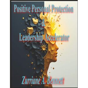 Bennett, Zurriane A Positive Personal Protection and Leadership Accelerator: STOP WAITING. START BUILDING. Your transformation begins on page one. Your legacy begins today. Bennett, Zurriane A Positive Personal Protection and Leadership Accelerator: STOP WAITING. START BUILDING. Your transformation begins on page one. Your legacy begins today.