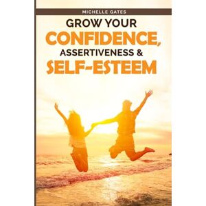 Gates, Michelle Grow Your Confidence, Assertiveness & Self-Esteem: 2022 Updated Version Quickly & Easily Overcome Fear About Social Situations & Unlock the Female Confidence Code Gates, Michelle Grow Your Confidence, Assertiveness & Self-Esteem: 2022 Updated Version Quickly & Easily Overcome Fear About Social Situations & Unlock the Female Confidence Code