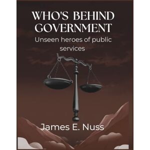 E. Nuss, James Who's Behind Government: Unseen heroes of public services E. Nuss, James Who's Behind Government: Unseen heroes of public services