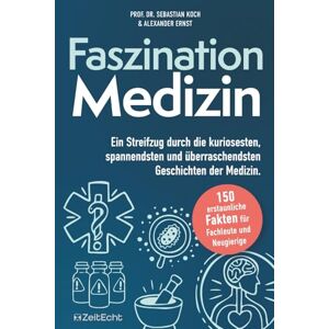 Koch, Prof Sebastian Faszination Medizin: Ein Streifzug durch die kuriosesten, spannendsten und überraschendsten Geschichten der Medizin Koch, Prof Sebastian Faszination Medizin: Ein Streifzug durch die kuriosesten, spannendsten und überraschendsten Geschichten der Medizin
