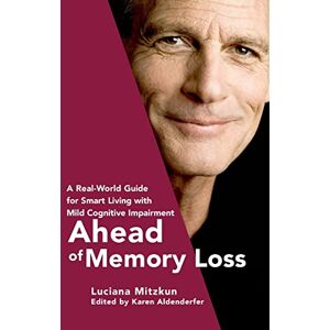 Mitzkun, Luciana Ahead of Memory Loss: A Real-World Guide for Smart Living with Mild Cognitive Impairment Mitzkun, Luciana Ahead of Memory Loss: A Real-World Guide for Smart Living with Mild Cognitive Impairment