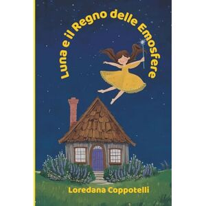 Coppotelli, A Loredana Luna e il Regno delle Emosfere (Luna e i suoi Regni) Coppotelli, A Loredana Luna e il Regno delle Emosfere (Luna e i suoi Regni)