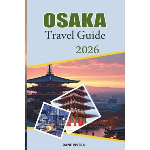 RIVERA, DANE OSAKA Travel Guide 2026: Street Food, Neon Nights, and Adventures in Japan’s Vibrant City RIVERA, DANE OSAKA Travel Guide 2026: Street Food, Neon Nights, and Adventures in Japan’s Vibrant City