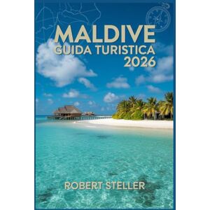Steller, Robert MALDIVE GUIDA TURISTICA 2026: Scopri i segreti del tour delle isole, consigli economici e itinerari perfetti per ogni esploratore Steller, Robert MALDIVE GUIDA TURISTICA 2026: Scopri i segreti del tour delle isole, consigli economici e itinerari perfetti per ogni esploratore