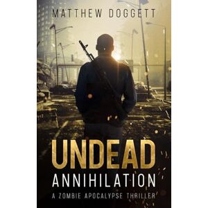 Doggett, Matthew Undead Annihilation: 1 (The Undead Trilogy) Doggett, Matthew Undead Annihilation: 1 (The Undead Trilogy)