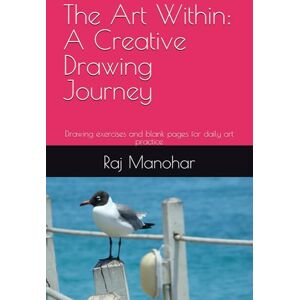 Manohar, Mr Raj The Art Within: A Creative Drawing Journey: Drawing exercises and blank pages for daily art practice Manohar, Mr Raj The Art Within: A Creative Drawing Journey: Drawing exercises and blank pages for daily art practice