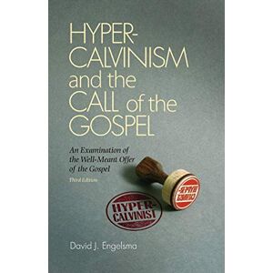 Engelsma, David J Hyper-Calvinism and the Call of the Gospel: An Examination of the Well-Meant Offer of the Gospel Engelsma, David J Hyper-Calvinism and the Call of the Gospel: An Examination of the Well-Meant Offer of the Gospel