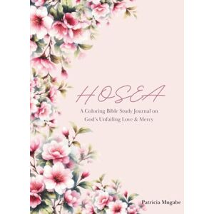 Mbabazi, Patricia Mugabe REDEEMING LOVE: A COLOURING BIBLE STUDY JOURNAL THROUGH THE BOOK OF HOSEA: Discover God's Faithful Love and Mercy through Devotional Reflections, ... Pages, Guided Prayer and Journaling prompts Mbabazi, Patricia Mugabe REDEEMING LOVE: A COLOURING BIBLE STUDY JOURNAL THROUGH THE BOOK OF HOSEA: Discover God's Faithful Love and Mercy through Devotional Reflections, ... Pages, Guided Prayer and Journaling prompts