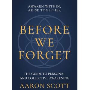 Scott Before We Forget: The Guide to Personal and Collective Awakening Scott Before We Forget: The Guide to Personal and Collective Awakening