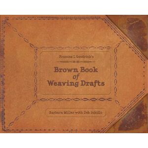 Miller, Barbara Frances L. Goodrich's Brown Book of Weaving Drafts Miller, Barbara Frances L. Goodrich's Brown Book of Weaving Drafts