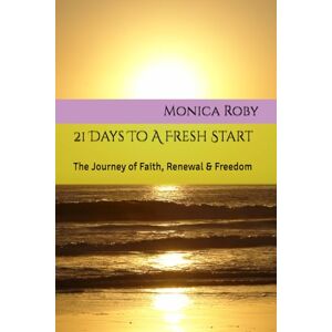 Roby, Monica R. 21 Days To A Fresh Start: The Journey of Faith, Renewal & Freedom Roby, Monica R. 21 Days To A Fresh Start: The Journey of Faith, Renewal & Freedom