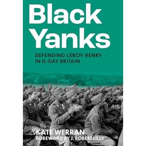 Werran, Kate Black Yanks: Defending Leroy Henry in D-Day Britain Werran, Kate Black Yanks: Defending Leroy Henry in D-Day Britain