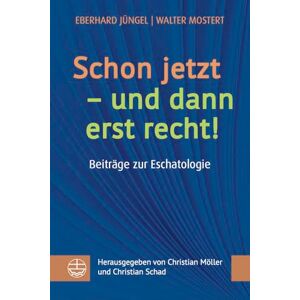 Jungel, Eberhard Schon Jetzt Und Dann Erst Recht!: Beitrage Der Eschatologie Jungel, Eberhard Schon Jetzt Und Dann Erst Recht!: Beitrage Der Eschatologie