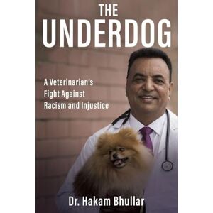 Bhullar, Hakam The Underdog: A Veterinarian's Fight Against Racism and Injustice Bhullar, Hakam The Underdog: A Veterinarian's Fight Against Racism and Injustice