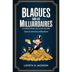 Jackson Blagues sur les milliardaires : comédie pour les ultra-riches: Dans la tête d'un milliardaire Jackson Blagues sur les milliardaires : comédie pour les ultra-riches: Dans la tête d'un milliardaire