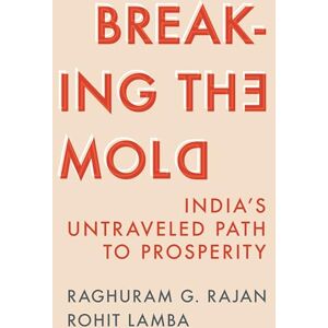 Rajan, Raghuram G. Breaking the Mold: India’s Untraveled Path to Prosperity Rajan, Raghuram G. Breaking the Mold: India’s Untraveled Path to Prosperity