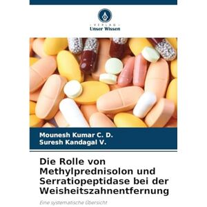 Kumar C. D., Mounesh Die Rolle von Methylprednisolon und Serratiopeptidase bei der Weisheitszahnentfernung: Eine systematische Übersicht Kumar C. D., Mounesh Die Rolle von Methylprednisolon und Serratiopeptidase bei der Weisheitszahnentfernung: Eine systematische Übersicht