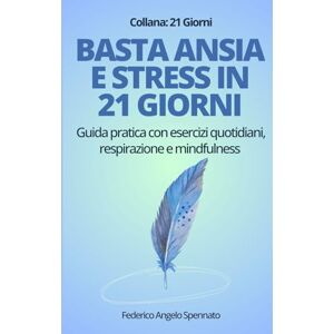 Spennato, Federico Angelo Basta ansia e stress in 21 giorni: Guida pratica con esercizi quotidiani, respirazione e mindfulness per superare pensieri negativi e ritrovare serenità (21 Giorni per cambiare) Spennato, Federico Angelo Basta ansia e stress in 21 giorni: Guida pratica con esercizi quotidiani, respirazione e mindfulness per superare pensieri negativi e ritrovare serenità (21 Giorni per cambiare)