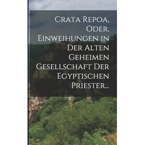 Anonymous Crata Repoa, oder, Einweihungen in der Alten Geheimen Gesellschaft der Egyptischen Priester... Anonymous Crata Repoa, oder, Einweihungen in der Alten Geheimen Gesellschaft der Egyptischen Priester...