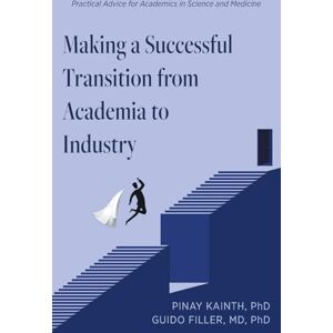 Kainth, Pinay Making a Successful Transition from Academia to Industry: Practical Advice for Academics in Science and Medicine Kainth, Pinay Making a Successful Transition from Academia to Industry: Practical Advice for Academics in Science and Medicine