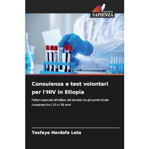 Leta, Tesfaye Hordofa Consulenza e test volontari per l'HIV in Etiopia: Fattori associati all'utilizzo del servizio tra gli uomini di età compresa tra i 15 e i 59 anni Leta, Tesfaye Hordofa Consulenza e test volontari per l'HIV in Etiopia: Fattori associati all'utilizzo del servizio tra gli uomini di età compresa tra i 15 e i 59 anni