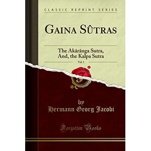 Goddard, Dwight Gaina Sûtras, Vol. 1: The Âkârânga Sutra, And, the Kalpa Sutra (Classic Reprint) Goddard, Dwight Gaina Sûtras, Vol. 1: The Âkârânga Sutra, And, the Kalpa Sutra (Classic Reprint)