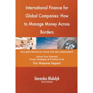 Gerardus Blokdyk - The Art of Service International Finance for Global Companies: How to Manage Money Across Borders Gerardus Blokdyk - The Art of Service International Finance for Global Companies: How to Manage Money Across Borders