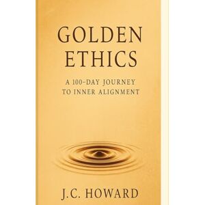 Howard, J.C. Golden Ethics: A 100-Day journey to Inner Alignment Howard, J.C. Golden Ethics: A 100-Day journey to Inner Alignment