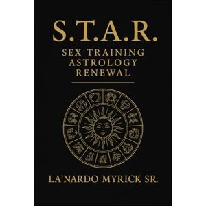 Myrick Sr, La'Nardo S.T.A.R. System: Sex • Training • Astrology • Renewal Myrick Sr, La'Nardo S.T.A.R. System: Sex • Training • Astrology • Renewal