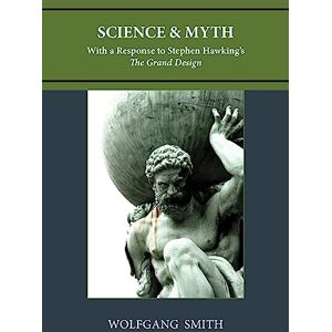 Smith, Wolfgang Science and Myth: With a Response to Stephen Hawking's The Grand Design Smith, Wolfgang Science and Myth: With a Response to Stephen Hawking's The Grand Design