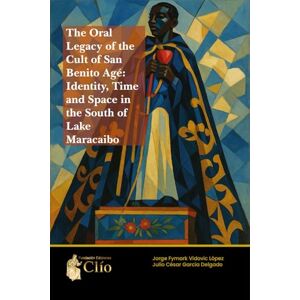 Vidovic López, Jorge Fymark THE ORAL LEGACY OF THE CULT OF SAN BENITO AGÉ: IDENTITY, TIME AND SPACE IN THE SOUTH OF LAKE MARACAIBO Vidovic López, Jorge Fymark THE ORAL LEGACY OF THE CULT OF SAN BENITO AGÉ: IDENTITY, TIME AND SPACE IN THE SOUTH OF LAKE MARACAIBO