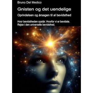 Del Medico, Bruno Gnisten og det uendelige. Oprindelsen og årsagen til al bevidsthed: Hvor bevidstheden opstår. Hvorfor vi er bevidste. Rejse i den universelle ... ... Publikationer af Bruno Del Medico på dansk.) Del Medico, Bruno Gnisten og det uendelige. Oprindelsen og årsagen til al bevidsthed: Hvor bevidstheden opstår. Hvorfor vi er bevidste. Rejse i den universelle ... ... Publikationer af Bruno Del Medico på dansk.)