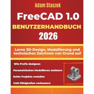 Staszek, Adam FREECAD 1.0 BENUTZERHANDBUCH 2026: Lerne 3D-Design, Modellierung und technisches Zeichnen von Grund auf Staszek, Adam FREECAD 1.0 BENUTZERHANDBUCH 2026: Lerne 3D-Design, Modellierung und technisches Zeichnen von Grund auf