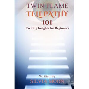 Moon, Silvia Twin Flame Telepathy 101: Exciting Insights for Beginners Moon, Silvia Twin Flame Telepathy 101: Exciting Insights for Beginners