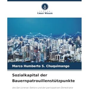 S. Chuquimango, Marco Humberto Sozialkapital der Bauernpatrouillenstützpunkte: des San Lorenzo-Sektors und der partizipativen Demokratie S. Chuquimango, Marco Humberto Sozialkapital der Bauernpatrouillenstützpunkte: des San Lorenzo-Sektors und der partizipativen Demokratie