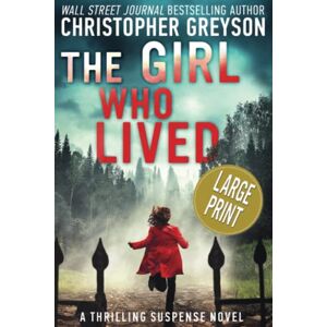 Greyson, Christopher The Girl Who Lived: A Thrilling Suspense Novel LARGE PRINT Greyson, Christopher The Girl Who Lived: A Thrilling Suspense Novel LARGE PRINT