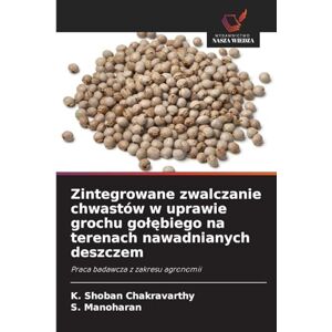 Shoban Chakravarthy, K Zintegrowane zwalczanie chwastów w uprawie grochu golębiego na terenach nawadnianych deszczem: Praca badawcza z zakresu agronomii Shoban Chakravarthy, K Zintegrowane zwalczanie chwastów w uprawie grochu golębiego na terenach nawadnianych deszczem: Praca badawcza z zakresu agronomii
