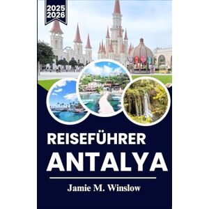 M. Winslow, Jamie Antalya Reiseführer 2025-2026: Entdecken Sie die türkische Riviera: Insidertipps für Geschichte, Strände und authentische Erlebnisse M. Winslow, Jamie Antalya Reiseführer 2025-2026: Entdecken Sie die türkische Riviera: Insidertipps für Geschichte, Strände und authentische Erlebnisse