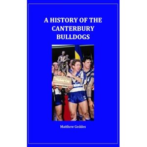 Geddes, Matthew A History of the Canterbury Bulldogs Geddes, Matthew A History of the Canterbury Bulldogs