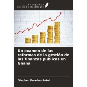 Kwadwo Antwi, Stephen Un examen de las reformas de la gestión de las finanzas públicas en Ghana Kwadwo Antwi, Stephen Un examen de las reformas de la gestión de las finanzas públicas en Ghana