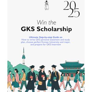 Ekka, Anna S. Win the GKS Scholarship: Ultimate Step‑by‑Step Guide to Writing Your GKS Personal Statement & Study Plan, Choosing the Perfect Korean University and Major and Preparing for the GKS Interview Ekka, Anna S. Win the GKS Scholarship: Ultimate Step‑by‑Step Guide to Writing Your GKS Personal Statement & Study Plan, Choosing the Perfect Korean University and Major and Preparing for the GKS Interview