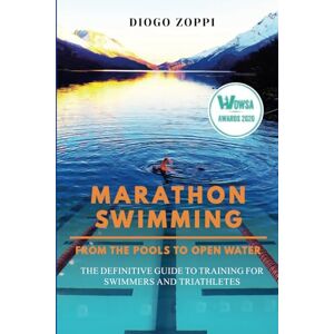 Zoppi, Diogo MARATHON SWIMMING – FROM THE POOLS TO OPEN WATER: THE DEFINITIVE GUIDE TO TRAINING FOR SWIMMERS AND TRIATHLETES Zoppi, Diogo MARATHON SWIMMING – FROM THE POOLS TO OPEN WATER: THE DEFINITIVE GUIDE TO TRAINING FOR SWIMMERS AND TRIATHLETES