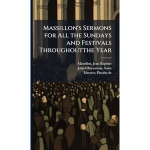 Massillon's Sermons for All the Sundays and Festivals Throughoutthe Year Massillon's Sermons for All the Sundays and Festivals Throughoutthe Year