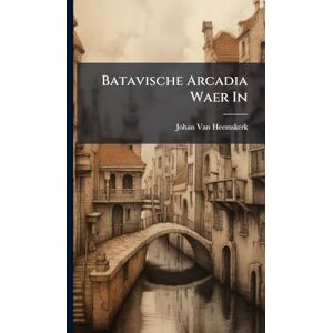 Heemskerk, Johan Van Batavische Arcadia Waer In Heemskerk, Johan Van Batavische Arcadia Waer In