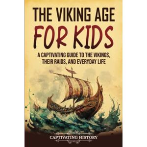 History, Captivating The Viking Age for Kids: A Captivating Guide to the Vikings, Their Raids, and Everyday Life (History for Children) History, Captivating The Viking Age for Kids: A Captivating Guide to the Vikings, Their Raids, and Everyday Life (History for Children)