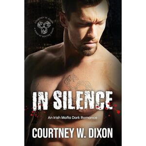 Dixon, Courtney W In Silence: A Dark Irish Mafia Romance (Kings of Boston: Book 1) Dixon, Courtney W In Silence: A Dark Irish Mafia Romance (Kings of Boston: Book 1)