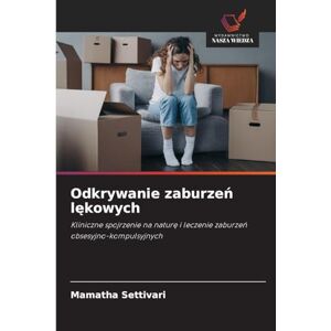 Settivari, Mamatha Odkrywanie zaburzeń lękowych: Kliniczne spojrzenie na natur¿ i leczenie zaburze¿ obsesyjno-kompulsyjnych Settivari, Mamatha Odkrywanie zaburzeń lękowych: Kliniczne spojrzenie na natur¿ i leczenie zaburze¿ obsesyjno-kompulsyjnych