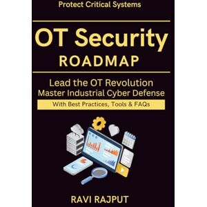 RAJPUT, RAVI OT Security Roadmap: Industrial Systems Protection resilient OT architecture guide zero trust for OT environments AI in industrial cybersecurity systems Global OT security expert handbook RAJPUT, RAVI OT Security Roadmap: Industrial Systems Protection resilient OT architecture guide zero trust for OT environments AI in industrial cybersecurity systems Global OT security expert handbook