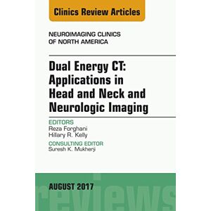 Elsevier Dual Energy CT: Applications in Head and Neck and Neurologic Imaging, An Issue of Neuroimaging Clinics of North America (The Clinics: Radiology Book 27) Elsevier Dual Energy CT: Applications in Head and Neck and Neurologic Imaging, An Issue of Neuroimaging Clinics of North America (The Clinics: Radiology Book 27)
